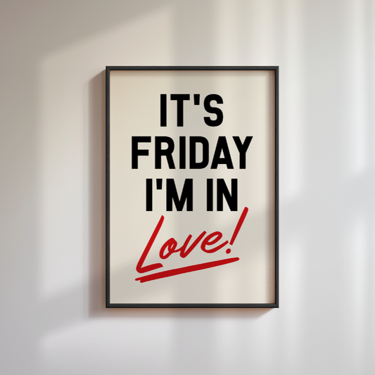 It's Friday I'm In Love Print